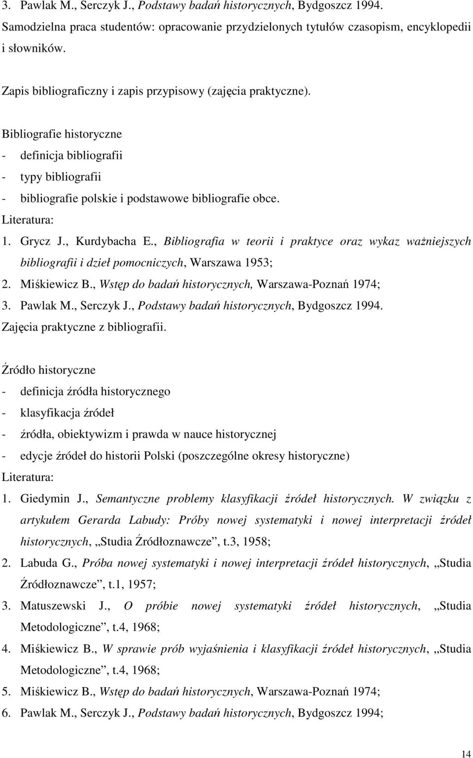 Literatura: 1. Grycz J., Kurdybacha E., Bibliografia w teorii i praktyce oraz wykaz waŝniejszych bibliografii i dzieł pomocniczych, Warszawa 1953; 2. Miśkiewicz B.