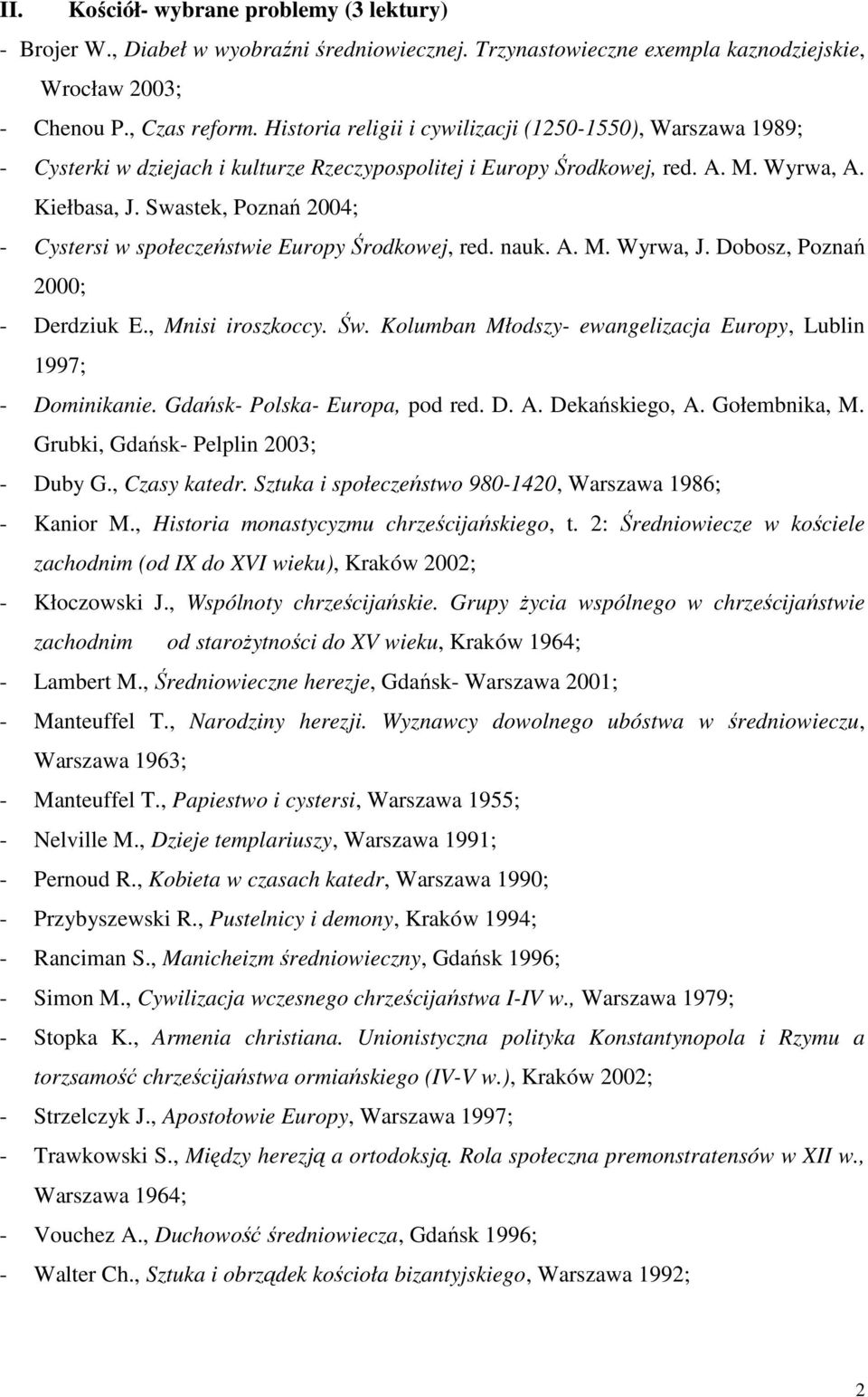 Swastek, Poznań 2004; - Cystersi w społeczeństwie Europy Środkowej, red. nauk. A. M. Wyrwa, J. Dobosz, Poznań 2000; - Derdziuk E., Mnisi iroszkoccy. Św.