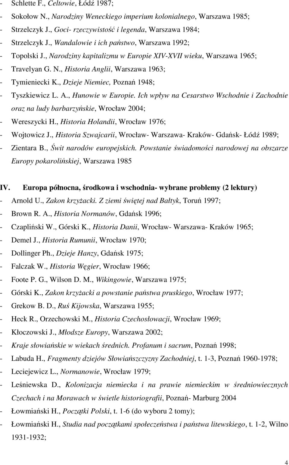 , Dzieje Niemiec, Poznań 1948; - Tyszkiewicz L. A., Hunowie w Europie. Ich wpływ na Cesarstwo Wschodnie i Zachodnie oraz na ludy barbarzyńskie, Wrocław 2004; - Wereszycki H.
