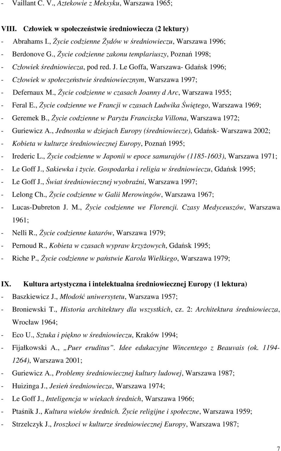 , śycie codzienne w czasach Joanny d Arc, Warszawa 1955; - Feral E., śycie codzienne we Francji w czasach Ludwika Świętego, Warszawa 1969; - Geremek B.