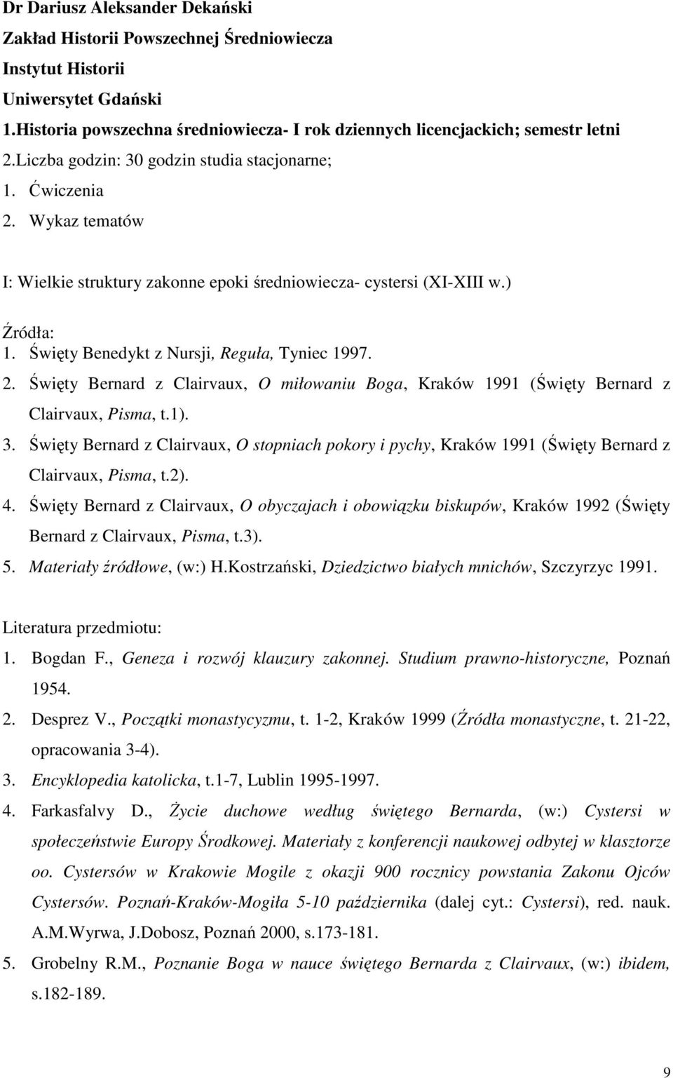 Święty Benedykt z Nursji, Reguła, Tyniec 1997. 2. Święty Bernard z Clairvaux, O miłowaniu Boga, Kraków 1991 (Święty Bernard z Clairvaux, Pisma, t.1). 3.