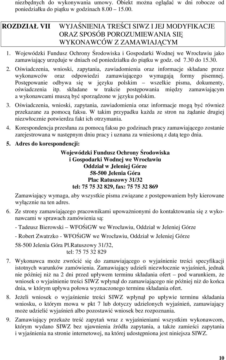Wojewódzki Fundusz Ochrony Środowiska i Gospodarki Wodnej we Wrocławiu jako zamawiający urzęduje w dniach od poniedziałku do piątku w godz. od 7.30 do 15.30. 2.