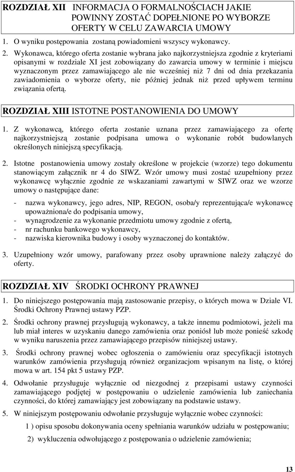 ale nie wcześniej niż 7 dni od dnia przekazania zawiadomienia o wyborze oferty, nie później jednak niż przed upływem terminu związania ofertą. ROZDZIAŁ XIII ISTOTNE POSTANOWIENIA DO UMOWY 1.