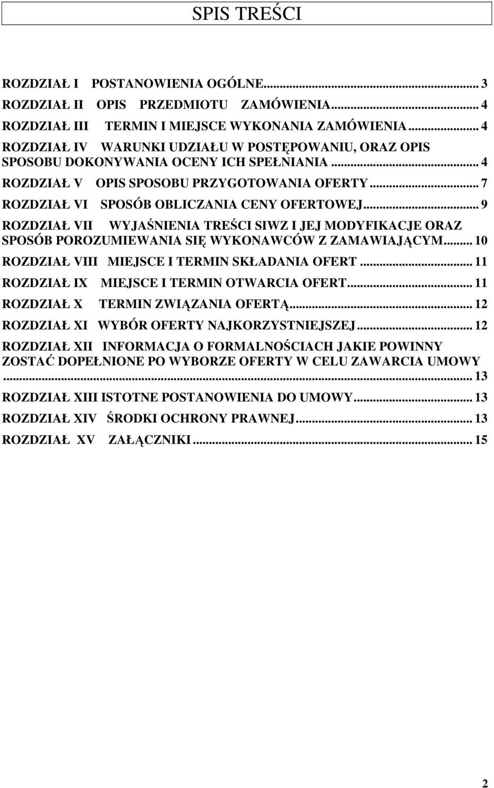 .. 9 ROZDZIAŁ VII WYJAŚNIENIA TREŚCI SIWZ I JEJ MODYFIKACJE ORAZ SPOSÓB POROZUMIEWANIA SIĘ WYKONAWCÓW Z ZAMAWIAJĄCYM... 10 ROZDZIAŁ VIII MIEJSCE I TERMIN SKŁADANIA OFERT.