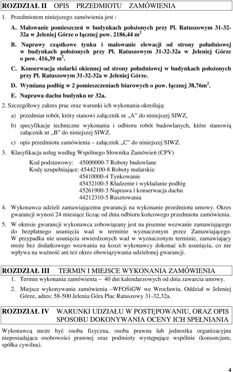 Konserwacja stolarki okiennej od strony południowej w budynkach położonych przy Pl. Ratuszowym 31-32-32a w Jeleniej Górze. D. Wymiana podłóg w 2 pomieszczeniach biurowych o pow. łącznej 38,76m 2. E.