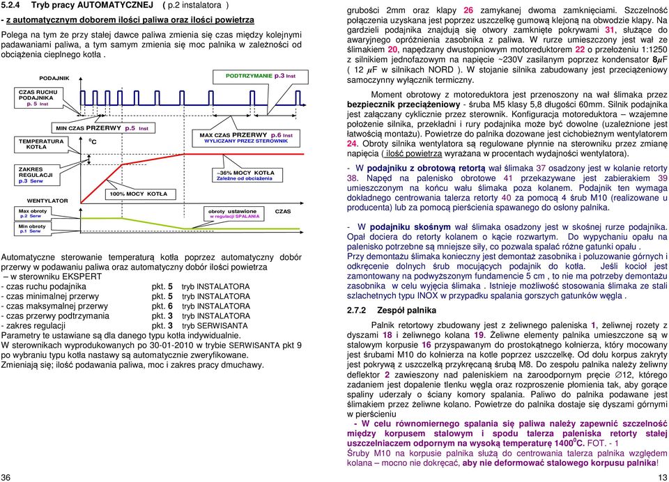 moc palnika w zależności od obciążenia cieplnego kotła. 36 ZAKRES REGULACJI p.3 Serw PODAJNIK CZAS RUCHU PODAJNIKA p. 5 Inst TEMPERATURA KOTŁA WENTYLATOR Max obroty p.2 Serw Min obroty p.