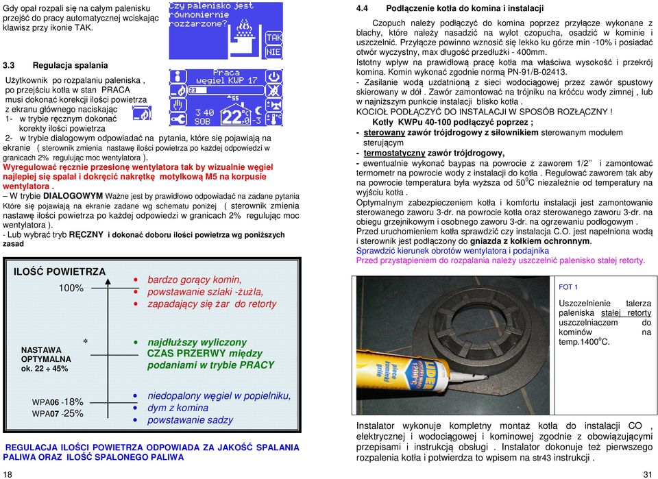powietrza 2- w trybie dialogowym odpowiadać na pytania, które się pojawiają na ekranie ( sterownik zmienia nastawę ilości powietrza po każdej odpowiedzi w granicach 2% regulując moc wentylatora ).