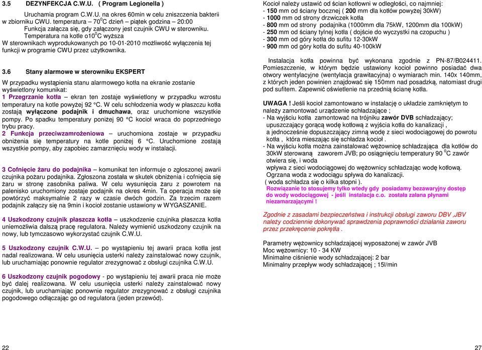 Temperatura na kotle o10 0 C wyższa W sterownikach wyprodukowanych po 10-01-2010 możliwość wyłączenia tej funkcji w programie CWU przez użytkownika. 3.