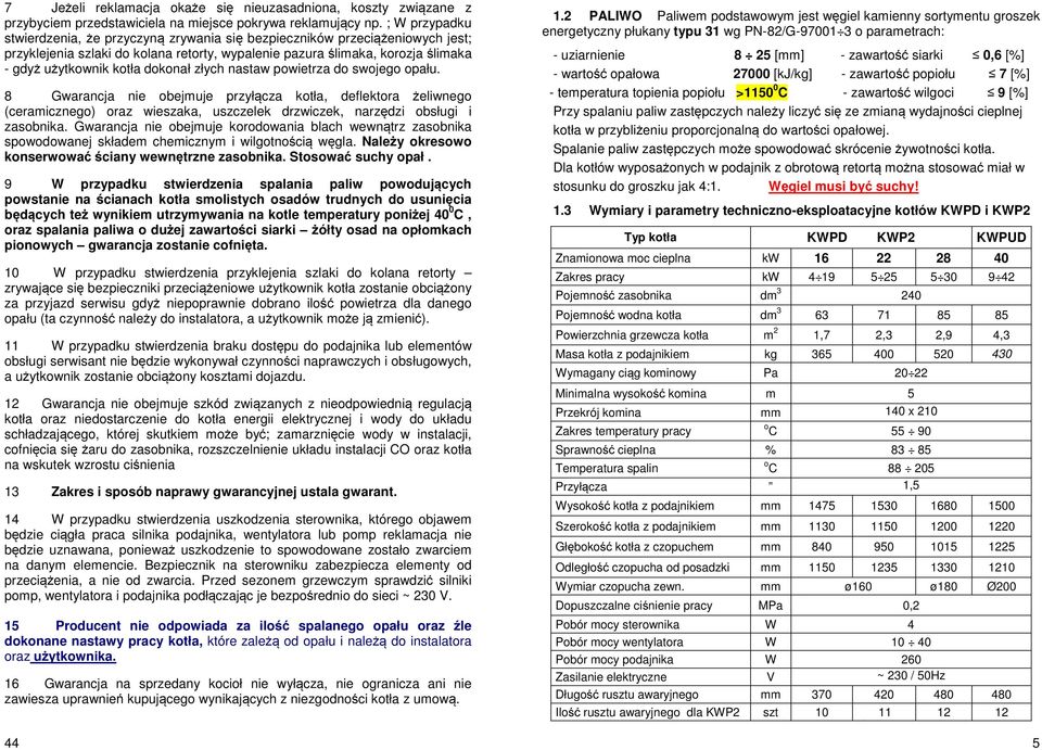 dokonał złych nastaw powietrza do swojego opału. 8 Gwarancja nie obejmuje przyłącza kotła, deflektora żeliwnego (ceramicznego) oraz wieszaka, uszczelek drzwiczek, narzędzi obsługi i zasobnika.