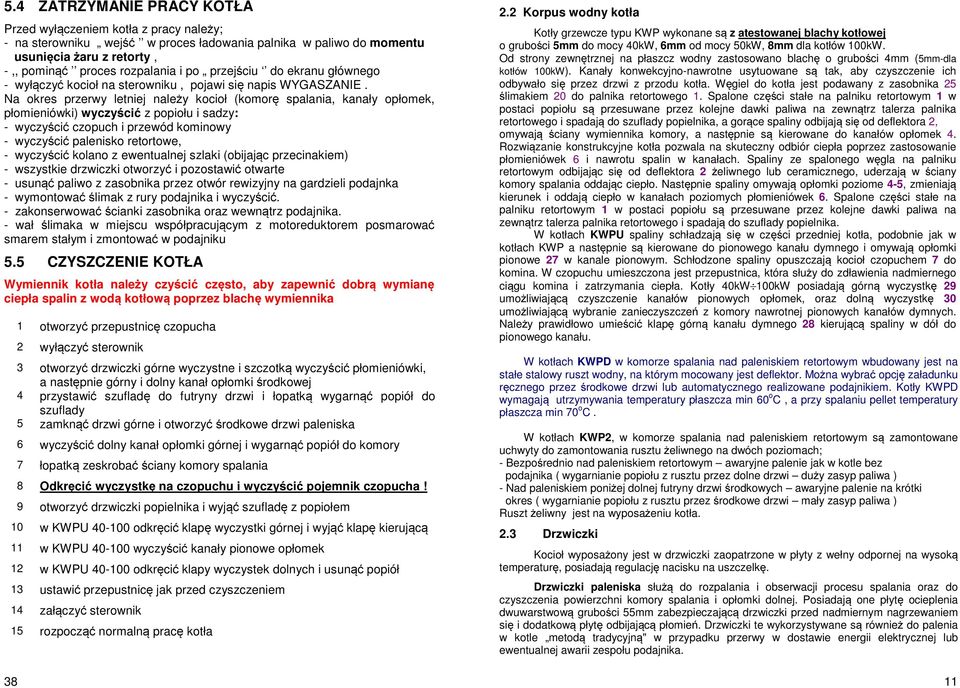 Na okres przerwy letniej należy kocioł (komorę spalania, kanały opłomek, płomieniówki) wyczyścić z popiołu i sadzy: - wyczyścić czopuch i przewód kominowy - wyczyścić palenisko retortowe, - wyczyścić
