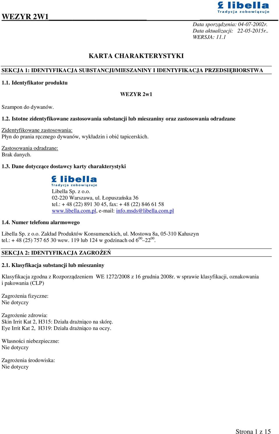 Zastosowania odradzane: Brak danych. 1.3. Dane dotyczące dostawcy karty charakterystyki 1.4. Numer telefonu alarmowego Libella Sp. z o.o. 02-220 Warszawa, ul. Łopuszańska 36 tel.