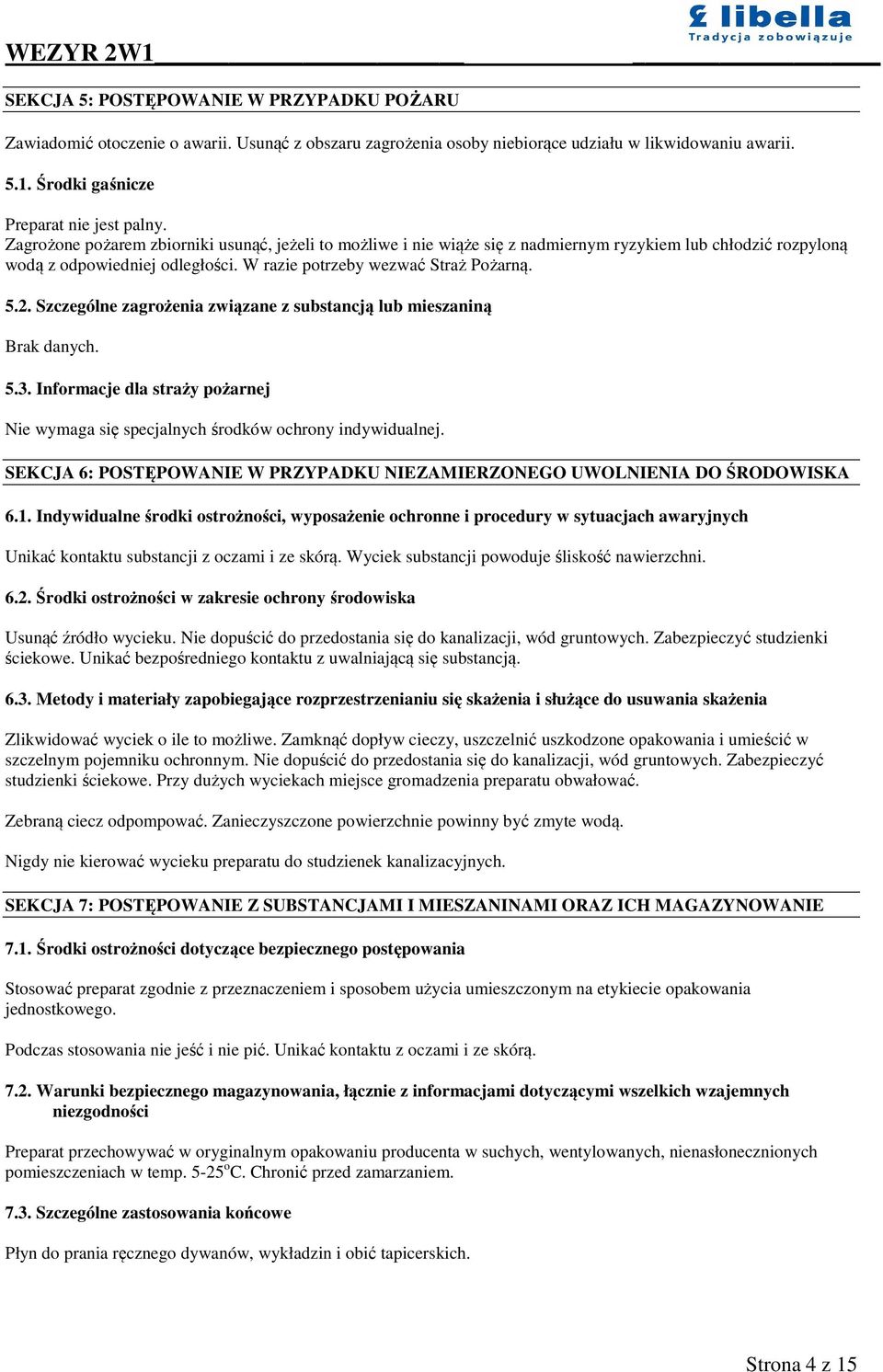 Szczególne zagrożenia związane z substancją lub mieszaniną Brak danych. 5.3. Informacje dla straży pożarnej Nie wymaga się specjalnych środków ochrony indywidualnej.