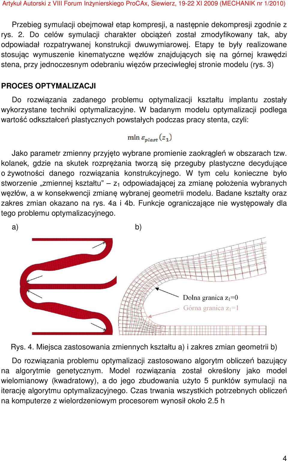 Etapy te były realizowane stosując wymuszenie kinematyczne węzłów znajdujących się na górnej krawędzi stena, przy jednoczesnym odebraniu więzów przeciwległej stronie modelu (rys.