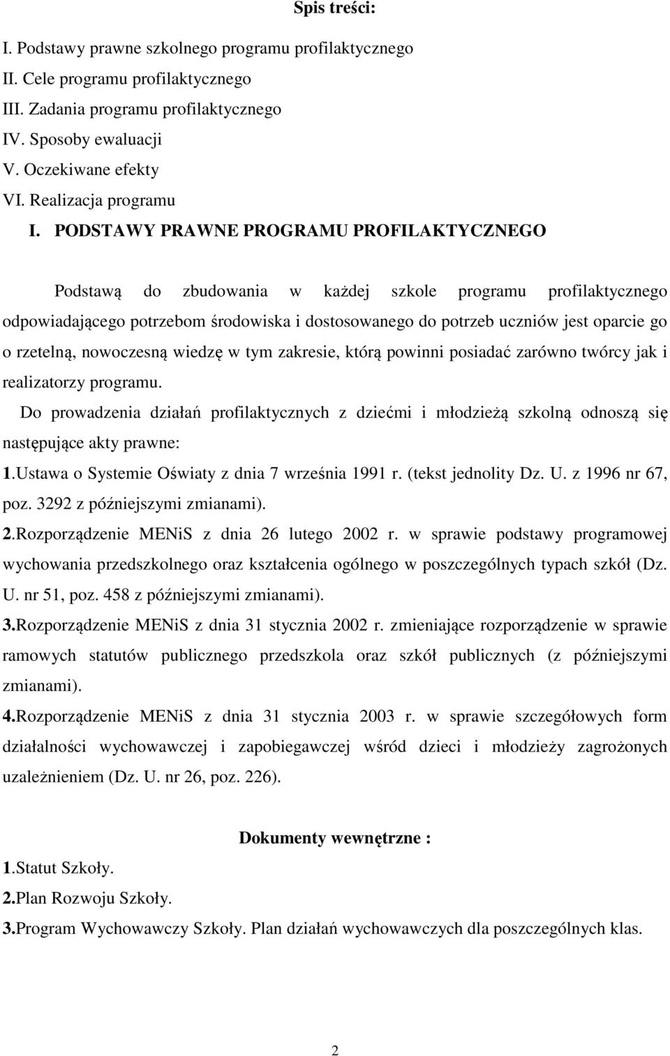 PODSTAWY PRAWNE PROGRAMU PROFILAKTYCZNEGO Podstawą do zbudowania w każdej szkole programu profilaktycznego odpowiadającego potrzebom środowiska i dostosowanego do potrzeb uczniów jest oparcie go o