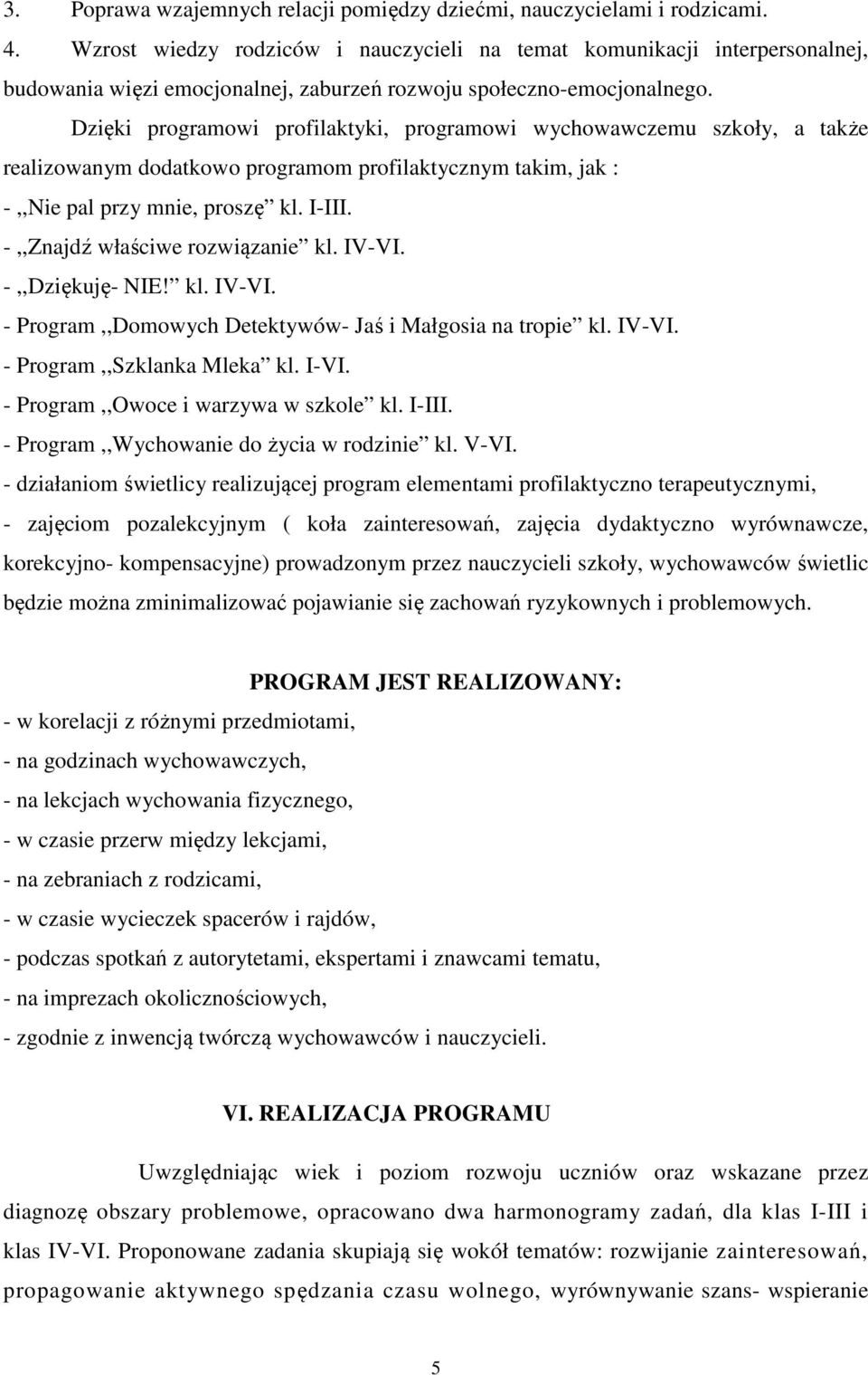 Dzięki programowi profilaktyki, programowi wychowawczemu szkoły, a także realizowanym dodatkowo programom profilaktycznym takim, jak : -,,Nie pal przy mnie, proszę kl. I-III.