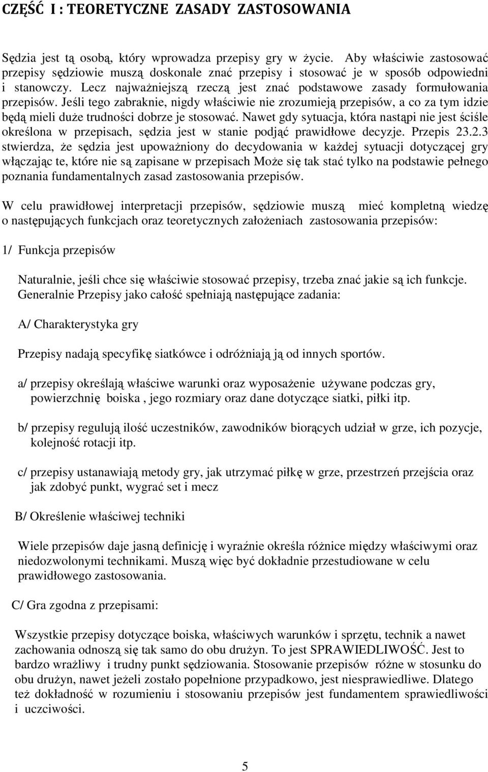 Jeśli tego zabraknie, nigdy właściwie nie zrozumieją przepisów, a co za tym idzie będą mieli duŝe trudności dobrze je stosować.