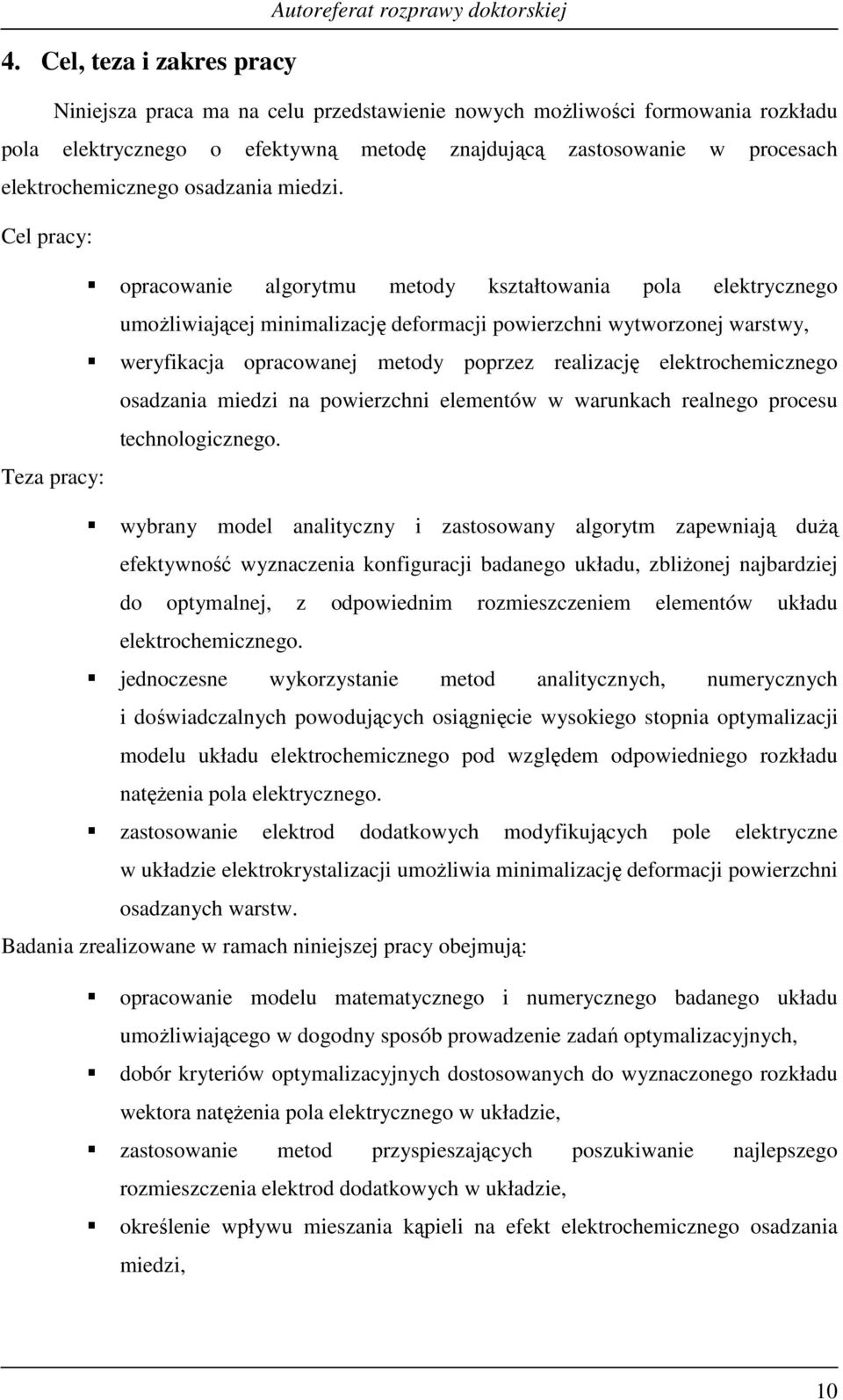 Cel pracy: opracowane algorytu etody kształtowana pola elektrycznego uoŝlwającej nalzację deforacj powerzchn wytworzonej warstwy, weryfkacja opracowanej etody poprzez realzację elektrochecznego