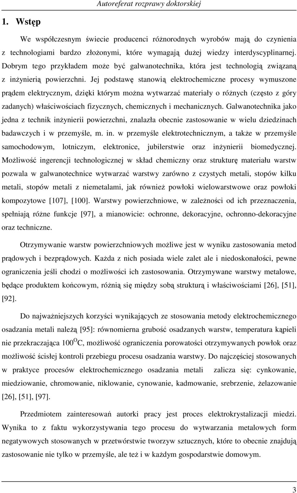 Jej podstawę stanową elektrocheczne procesy wyuszone prąde elektryczny, dzęk który oŝna wytwarzać aterały o róŝnych (często z góry zadanych) właścwoścach fzycznych, checznych echancznych.