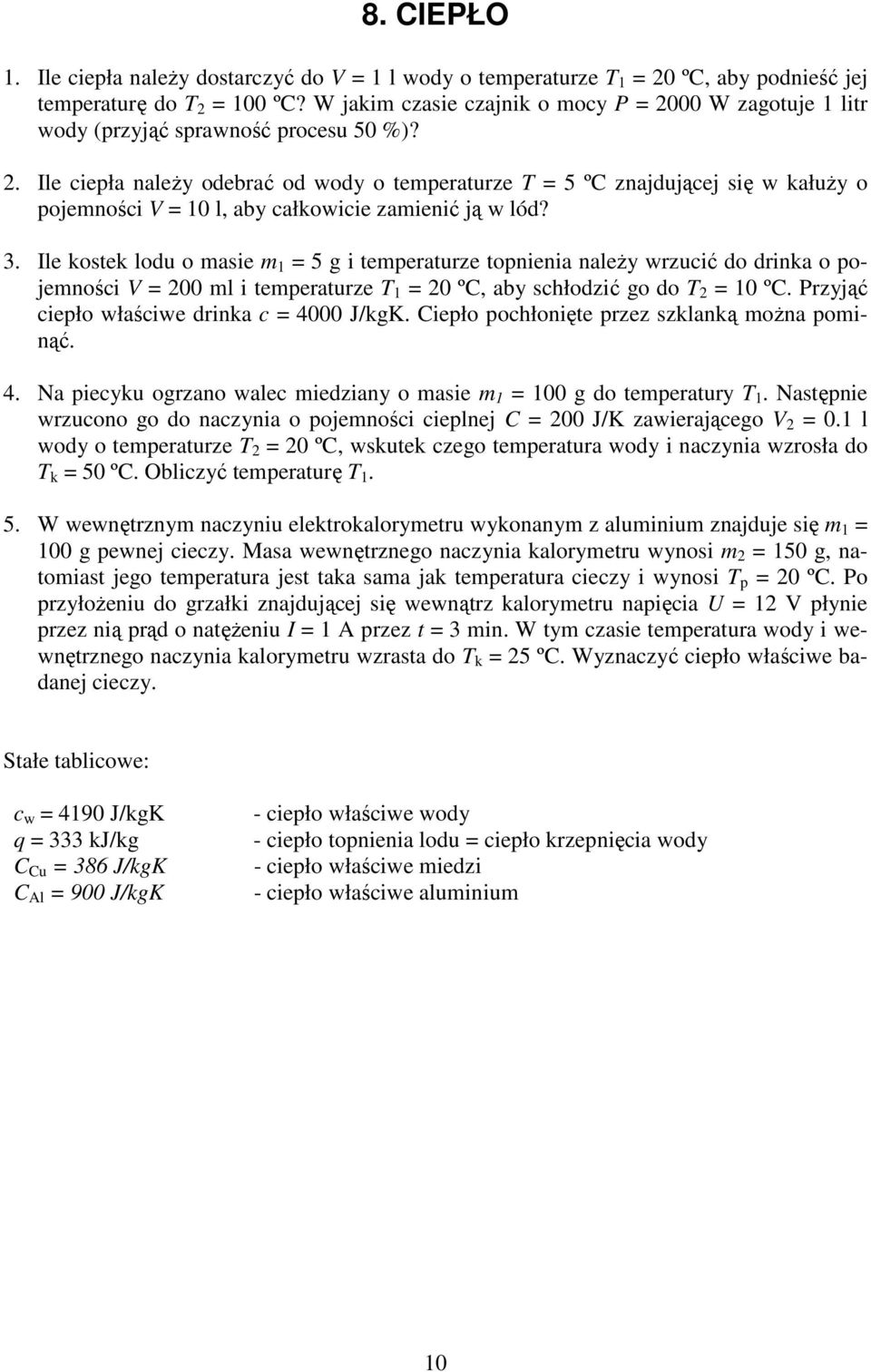 3. Ile kostek lodu o masie m = 5 g i temperaturze topnienia należy wrzucić do drinka o pojemności V = 200 ml i temperaturze T = 20 ºC, aby schłodzić go do T 2 = 0 ºC.
