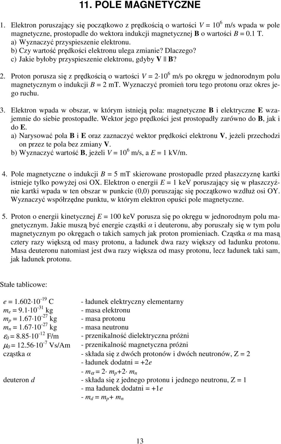 Proton porusza się z prędkością o wartości V = 2 0 6 m/s po okręgu w jednorodnym polu magnetycznym o indukcji B = 2 mt. Wyznaczyć promień toru tego protonu oraz okres jego ruchu. 3.