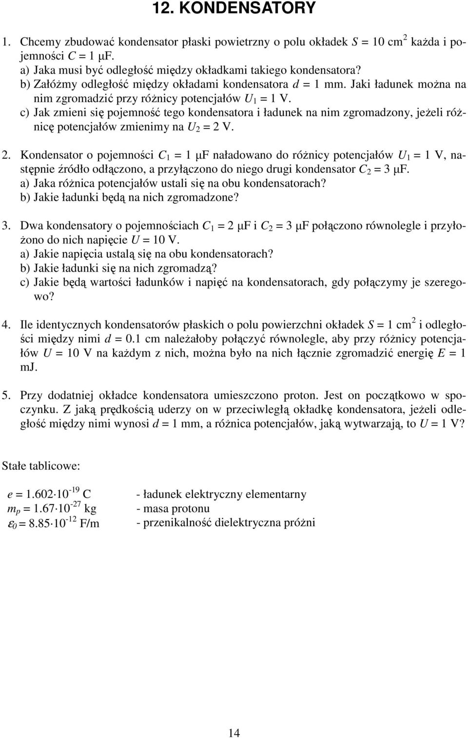 c) Jak zmieni się pojemność tego kondensatora i ładunek na nim zgromadzony, jeżeli różnicę potencjałów zmienimy na U 2 