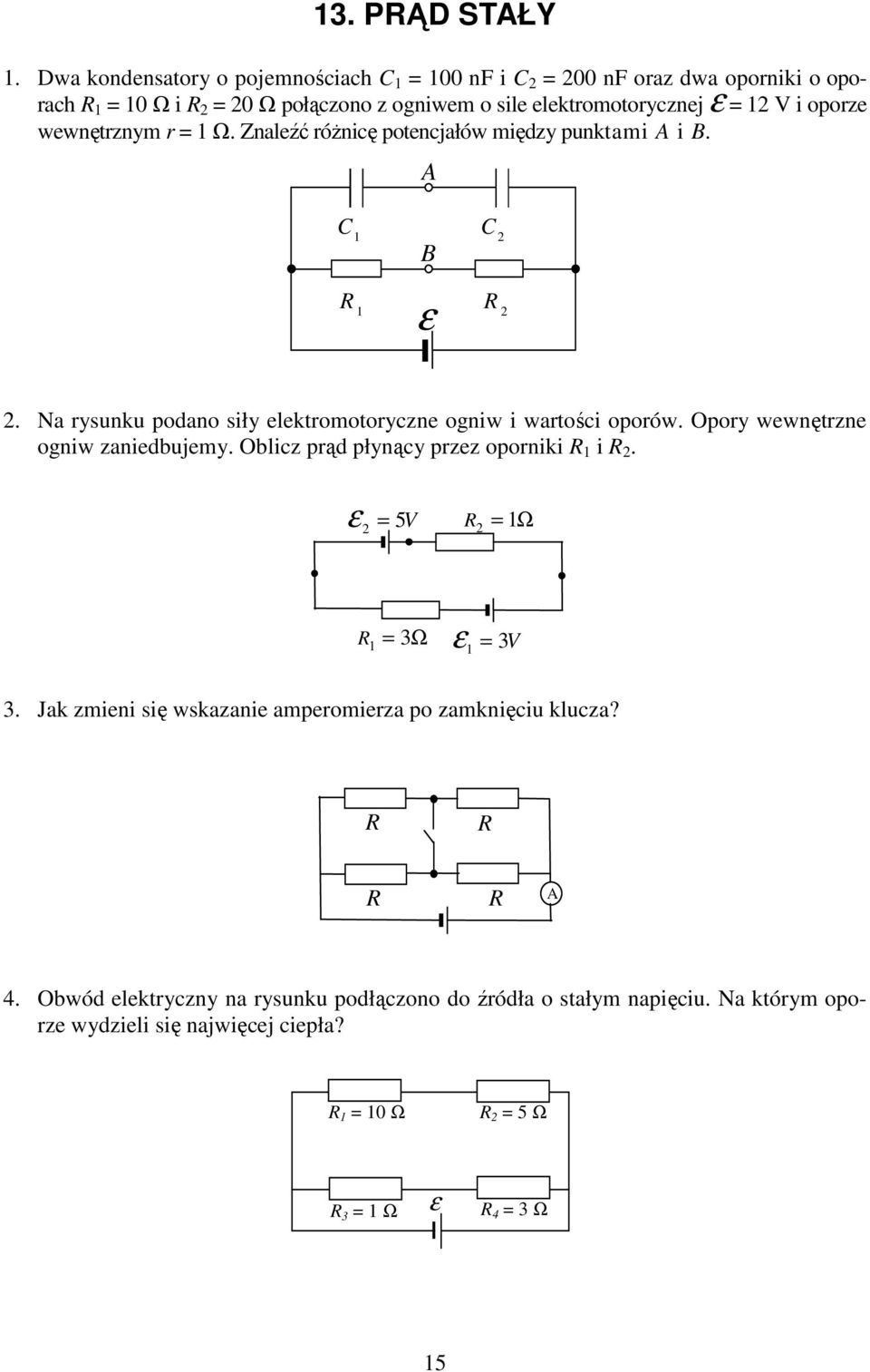 oporze wewnętrznym r = Ω. Znaleźć różnicę potencjałów między punktami A i B. A C B C 2 2 ε 2. Na rysunku podano siły elektromotoryczne ogniw i wartości oporów.