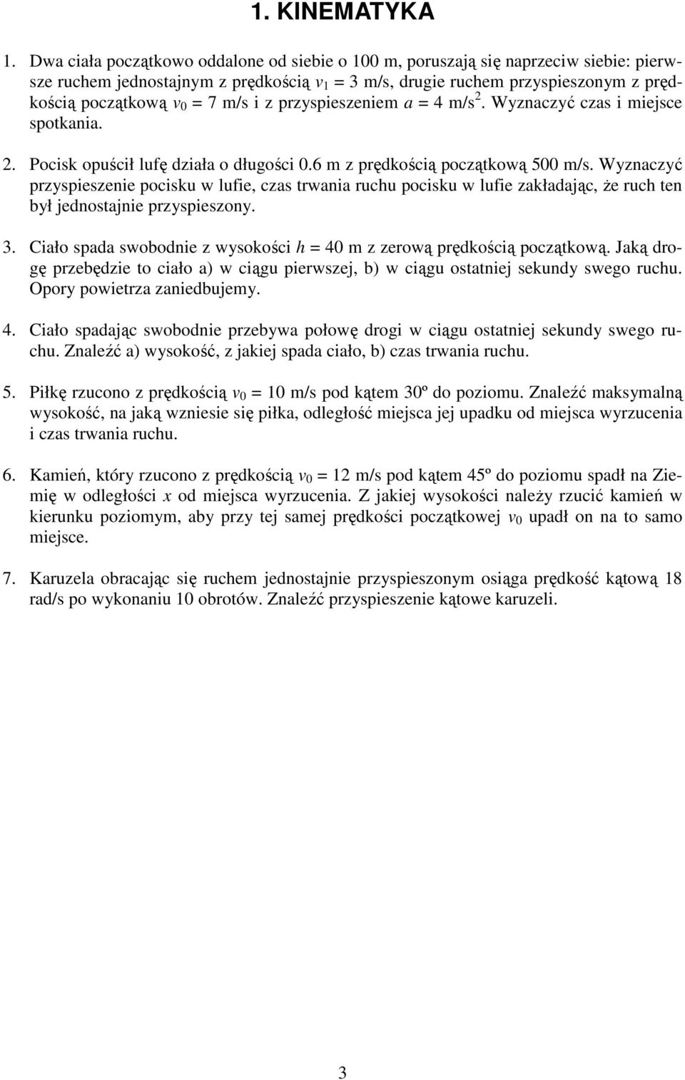 z przyspieszeniem a = 4 m/s 2. Wyznaczyć czas i miejsce spotkania. 2. Pocisk opuścił lufę działa o długości 0.6 m z prędkością początkową 500 m/s.