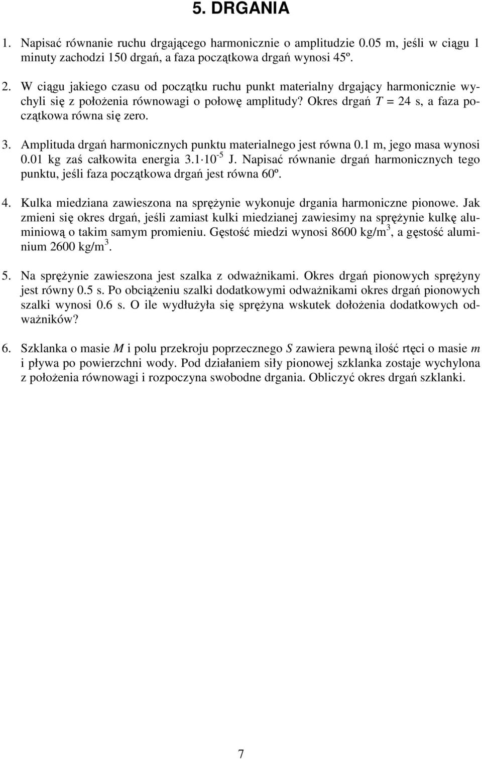 Amplituda drgań harmonicznych punktu materialnego jest równa 0. m, jego masa wynosi 0.0 kg zaś całkowita energia 3. 0-5 J.