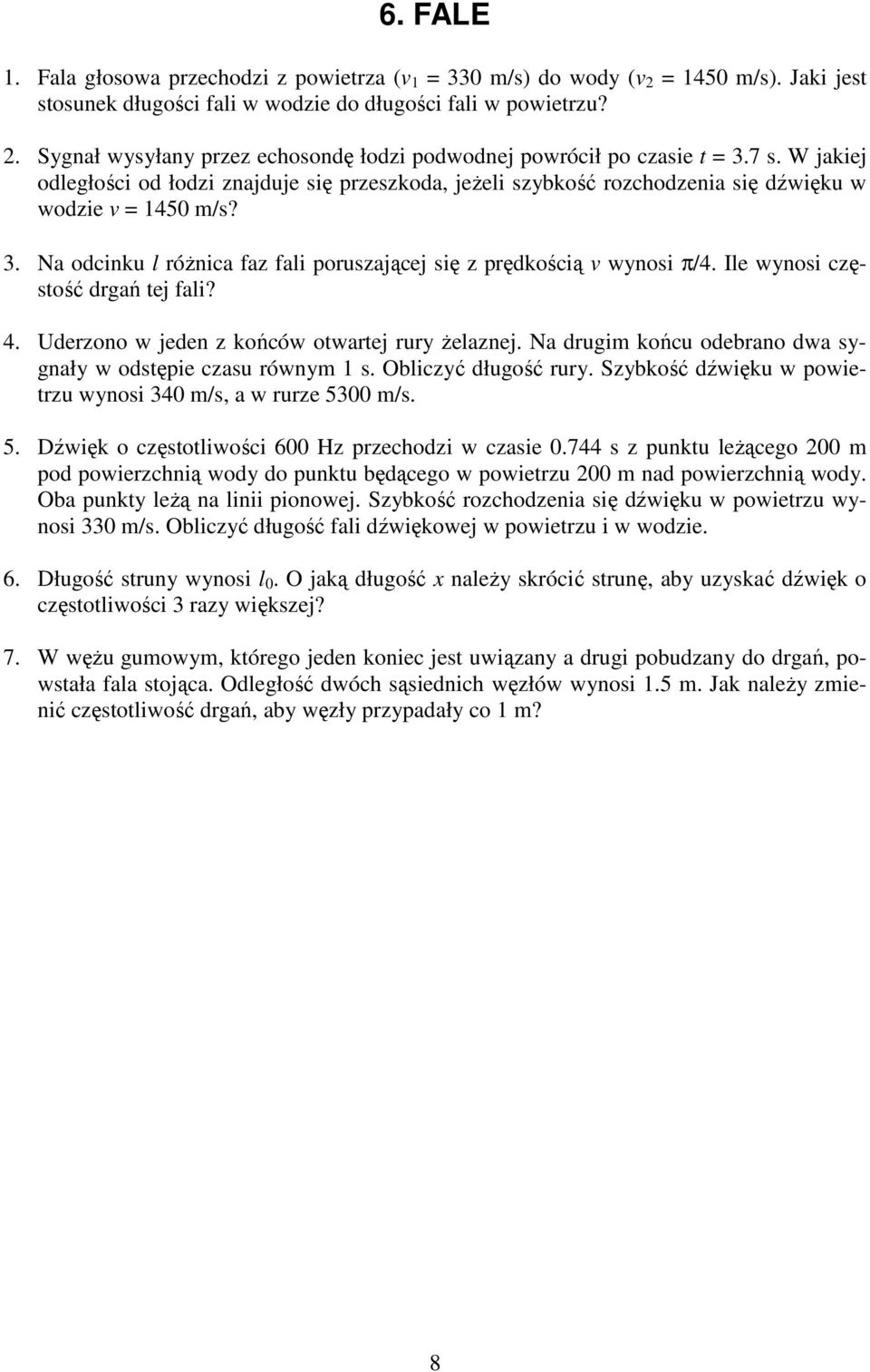 Ile wynosi częstość drgań tej fali? 4. Uderzono w jeden z końców otwartej rury żelaznej. Na drugim końcu odebrano dwa sygnały w odstępie czasu równym s. Obliczyć długość rury.