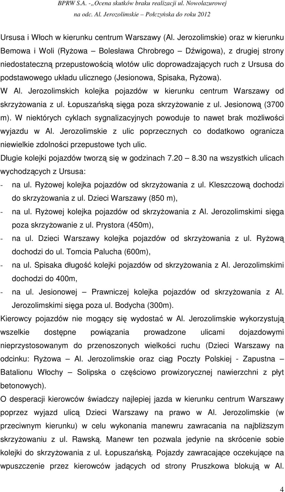 ulicznego (Jesionowa, Spisaka, RyŜowa). W Al. Jerozolimskich kolejka pojazdów w kierunku centrum Warszawy od skrzyŝowania z ul. Łopuszańską sięga poza skrzyŝowanie z ul. Jesionową (3700 m).