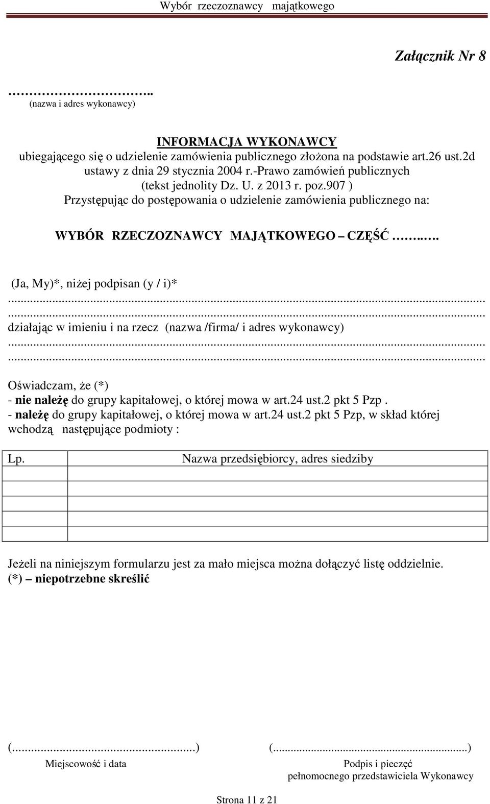 .. (Ja, My)*, niŝej podpisan (y / i)*...... działając w imieniu i na rzecz (nazwa /firma/ i adres wykonawcy)...... Oświadczam, Ŝe (*) - nie naleŝę do grupy kapitałowej, o której mowa w art.24 ust.