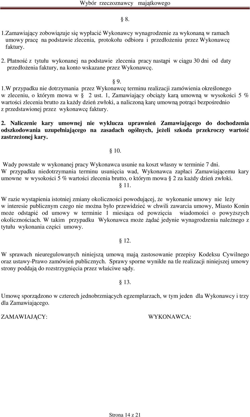 W przypadku nie dotrzymania przez Wykonawcę terminu realizacji zamówienia określonego w zleceniu, o którym mowa w 2 ust.