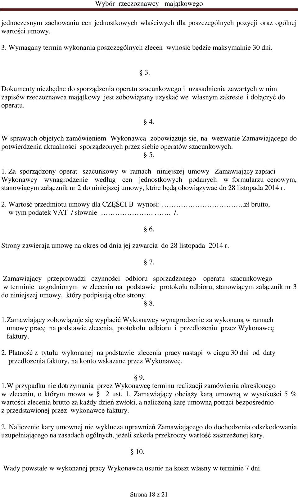 dni. 3. Dokumenty niezbędne do sporządzenia operatu szacunkowego i uzasadnienia zawartych w nim zapisów rzeczoznawca majątkowy jest zobowiązany uzyskać we własnym zakresie i dołączyć do operatu. 4.