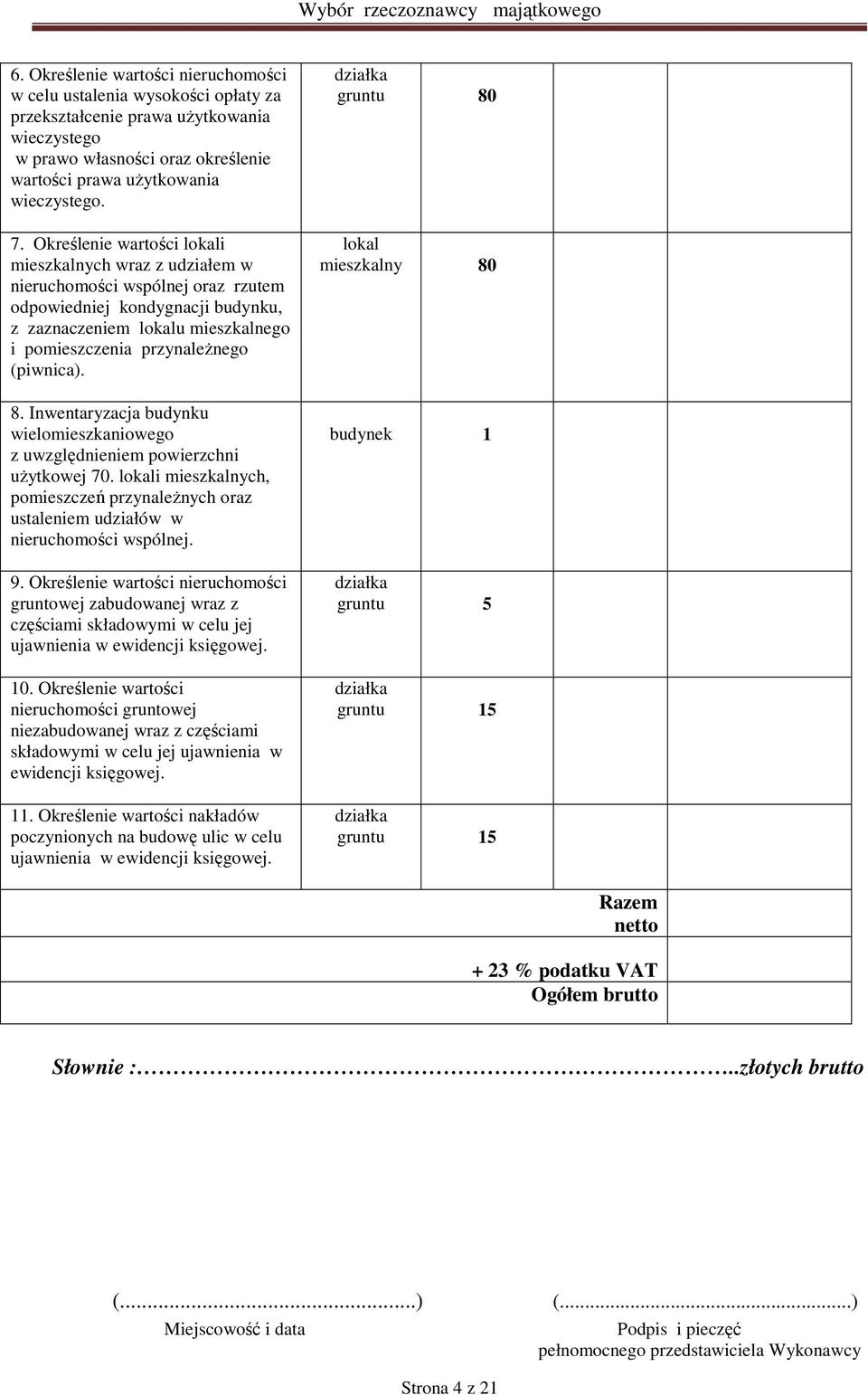 (piwnica). 8. Inwentaryzacja budynku wielomieszkaniowego z uwzględnieniem powierzchni uŝytkowej 70. lokali mieszkalnych, pomieszczeń przynaleŝnych oraz ustaleniem udziałów w nieruchomości wspólnej. 9.