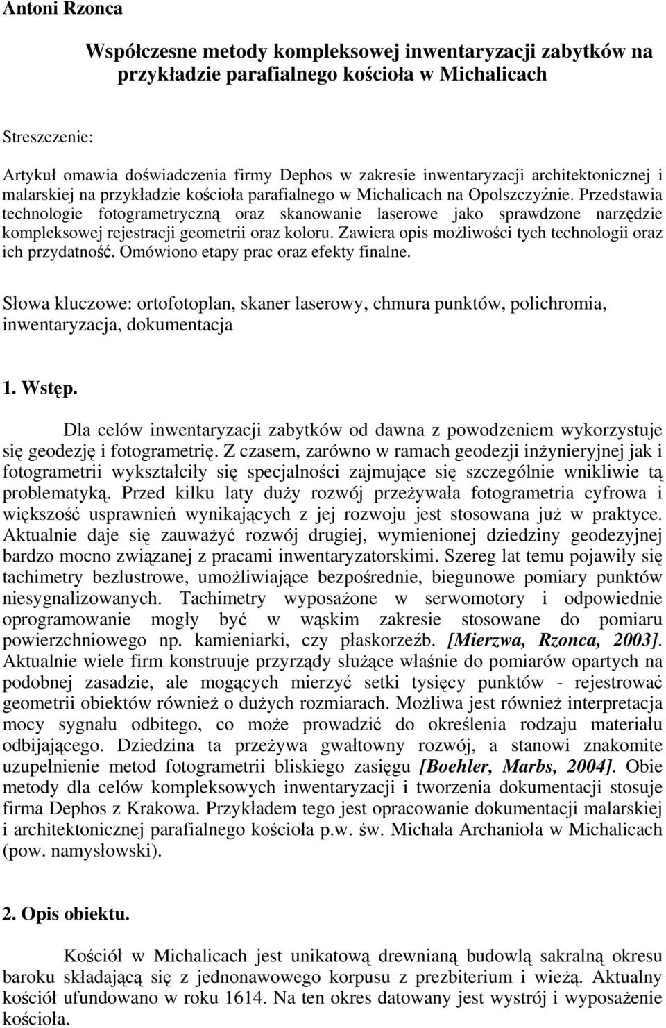 Przedstawia technologie fotogrametryczną oraz skanowanie laserowe jako sprawdzone narzędzie kompleksowej rejestracji geometrii oraz koloru.