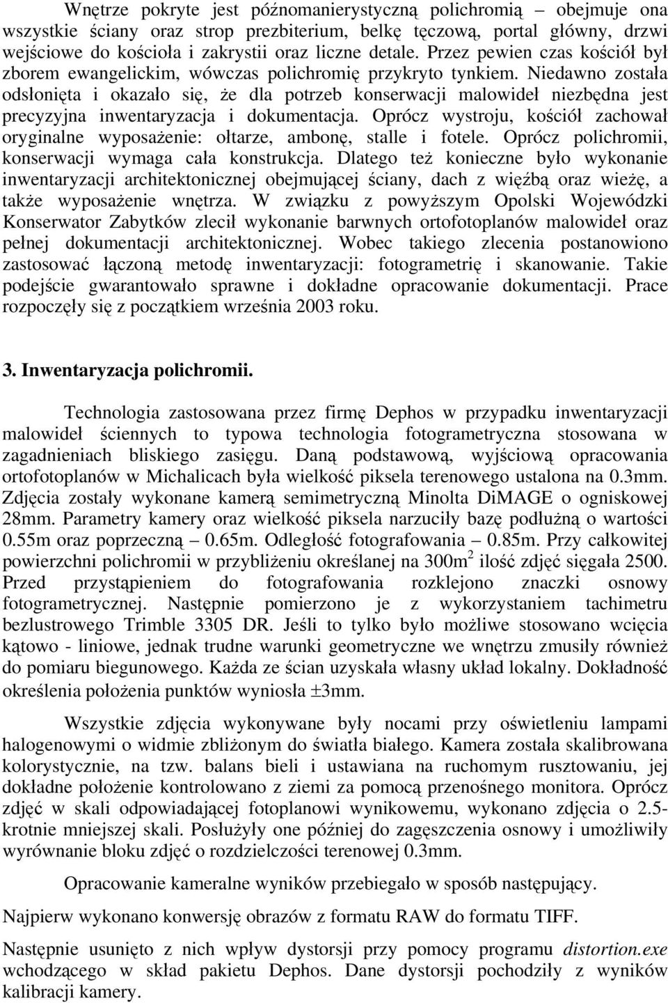 Niedawno została odsłonięta i okazało się, że dla potrzeb konserwacji malowideł niezbędna jest precyzyjna inwentaryzacja i dokumentacja.