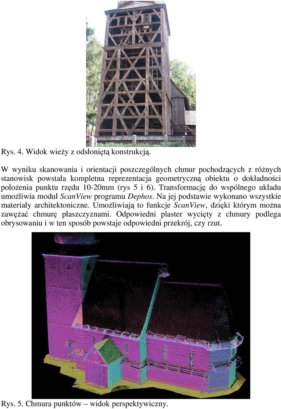położenia punktu rzędu 10-20mm (rys 5 i 6). Transformację do wspólnego układu umożliwia moduł ScanView programu Dephos.
