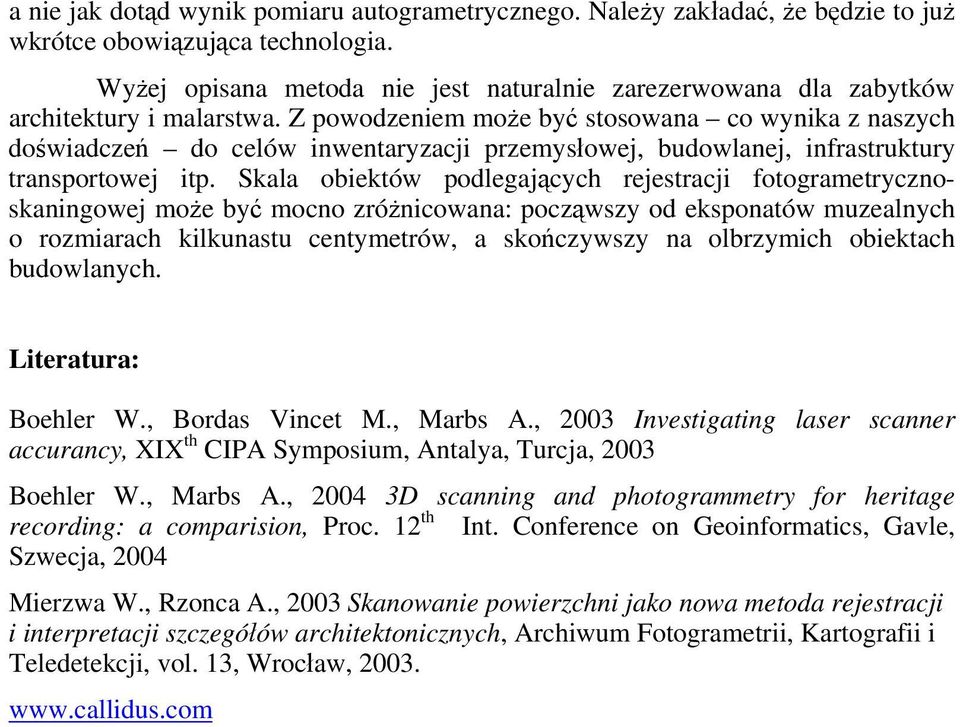 Z powodzeniem może być stosowana co wynika z naszych doświadczeń do celów inwentaryzacji przemysłowej, budowlanej, infrastruktury transportowej itp.