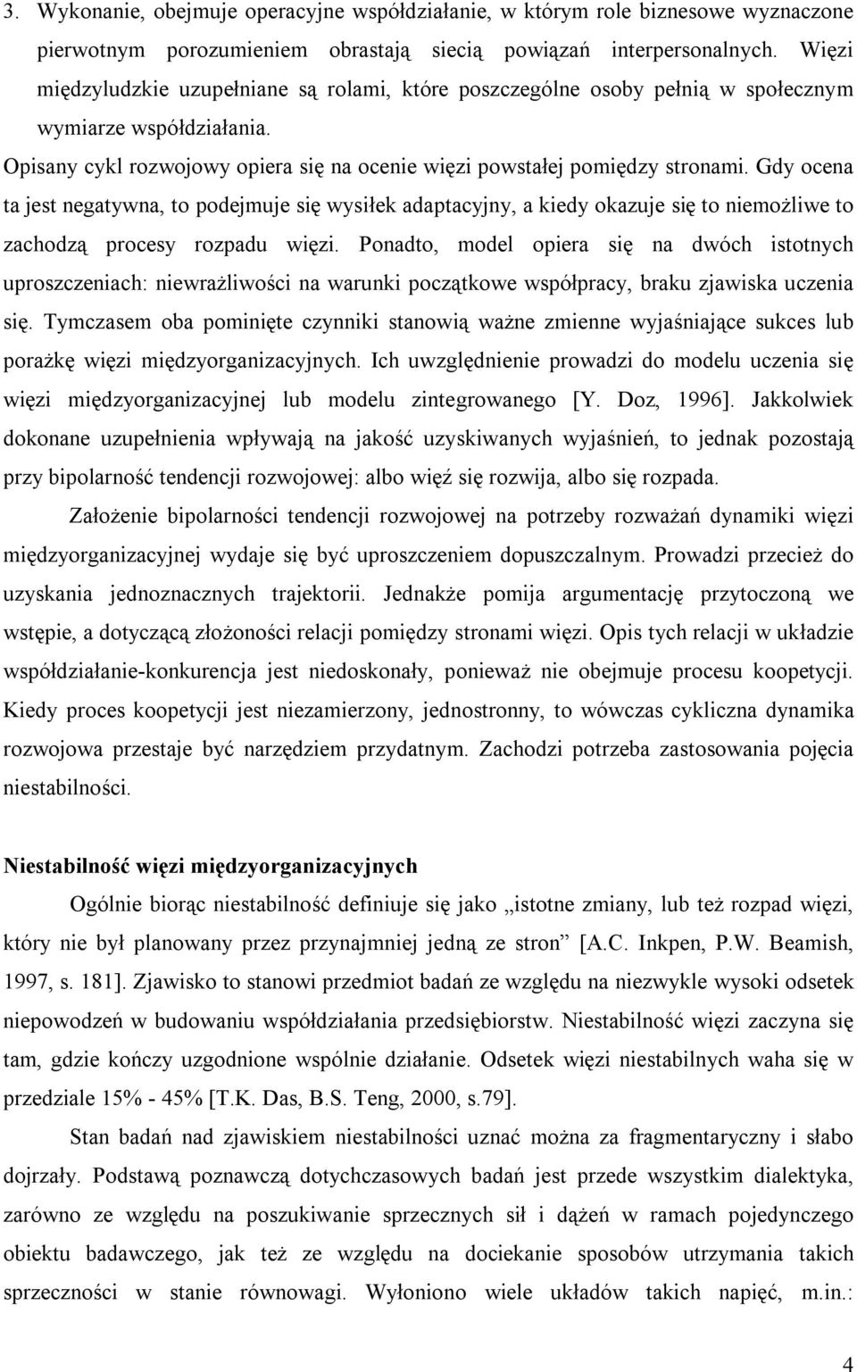Gdy ocena ta jest negatywna, to podejmuje się wysiłek adaptacyjny, a kiedy okazuje się to niemożliwe to zachodzą procesy rozpadu więzi.