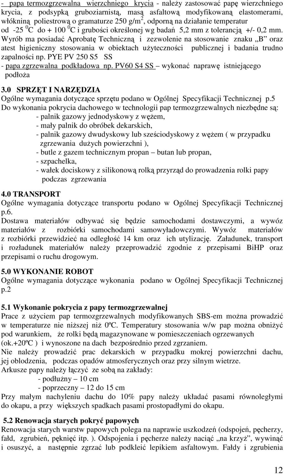 Wyrób ma posiadać Aprobatę Techniczną i zezwolenie na stosowanie znaku B oraz atest higieniczny stosowania w obiektach uŝyteczności publicznej i badania trudno zapalności np.