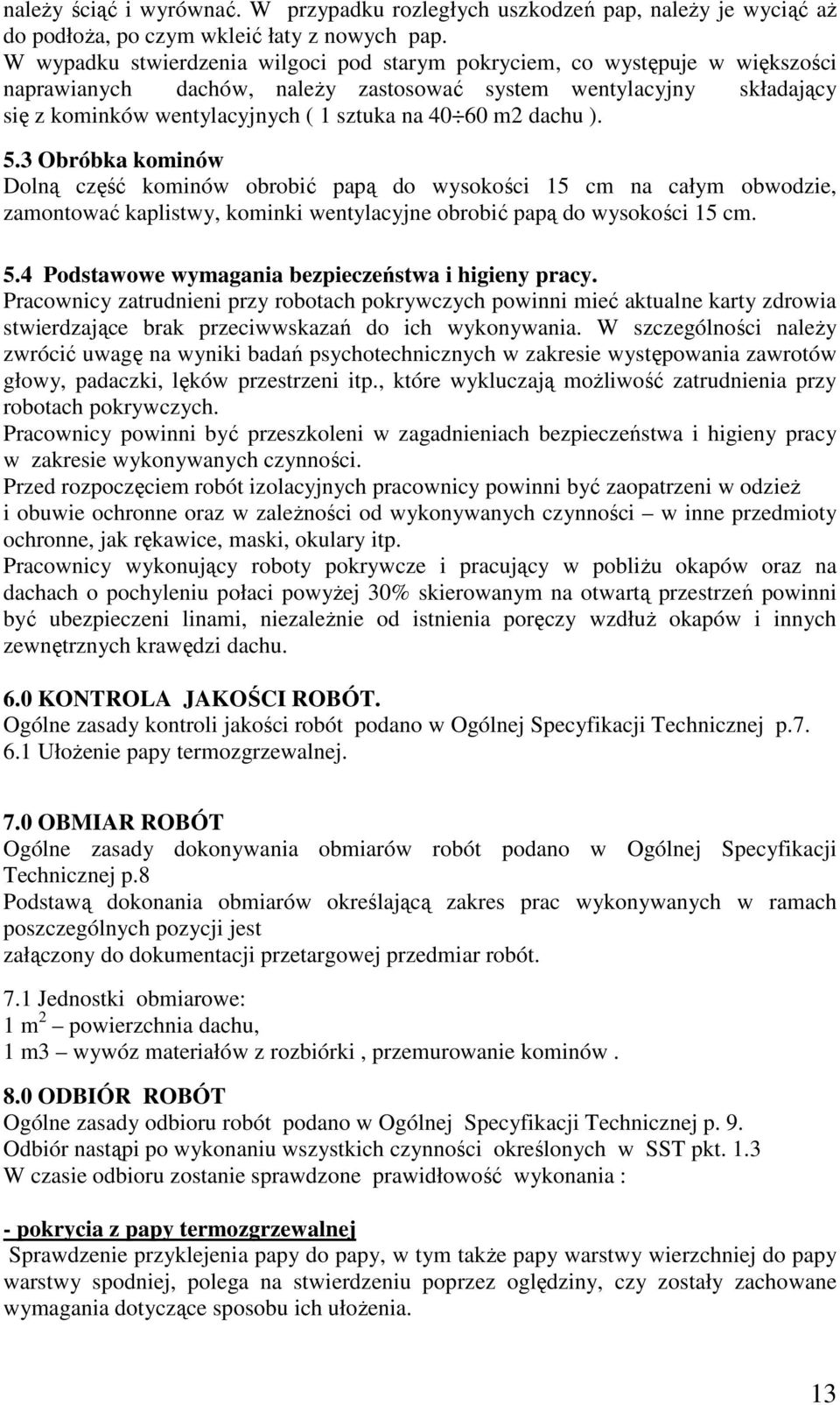 m2 dachu ). 5.3 Obróbka kominów Dolną część kominów obrobić papą do wysokości 15 cm na całym obwodzie, zamontować kaplistwy, kominki wentylacyjne obrobić papą do wysokości 15 cm. 5.4 Podstawowe wymagania bezpieczeństwa i higieny pracy.