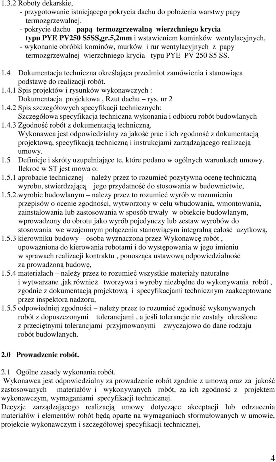 4 Dokumentacja techniczna określająca przedmiot zamówienia i stanowiąca podstawę do realizacji robót. 1.4.1 Spis projektów i rysunków wykonawczych : Dokumentacja projektowa, Rzut dachu rys. nr 2 1.4.2 Spis szczegółowych specyfikacji technicznych: Szczegółowa specyfikacja techniczna wykonania i odbioru robót budowlanych 1.