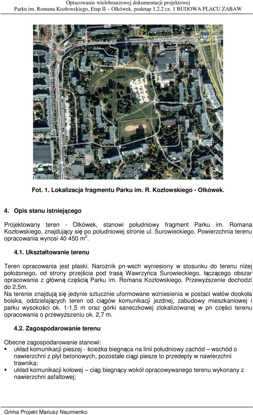 NaroŜnik pn-wsch wyniesiony w stosunku do terenu niŝej połoŝonego, od strony przejścia pod trasą Wawrzyńca Surowieckiego, łączącego obszar opracowania z główną częścią Parku im. Romana Kozłowskiego.