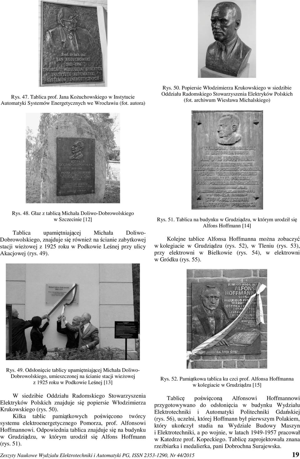 Głaz z tablicą Michała Doliwo-Dobrowolskiego w Szczecinie [12] Tablica upamiętniającej Michała Doliwo- Dobrowolskiego, znajduje się również na ścianie zabytkowej stacji wieżowej z 1925 roku w