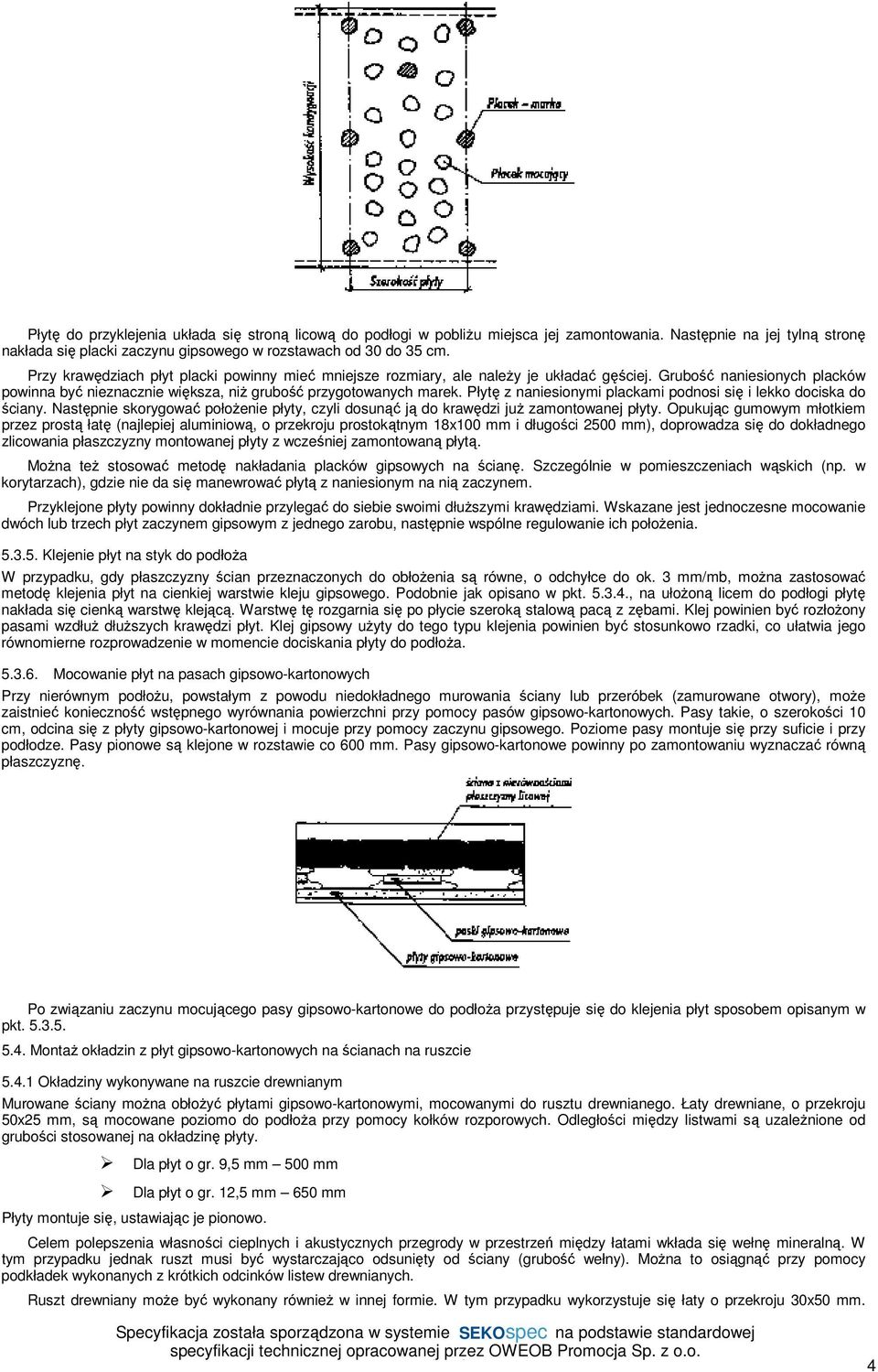 Płytę z naniesionymi plackami podnosi się i lekko dociska do ściany. Następnie skorygować położenie płyty, czyli dosunąć ją do krawędzi już zamontowanej płyty.