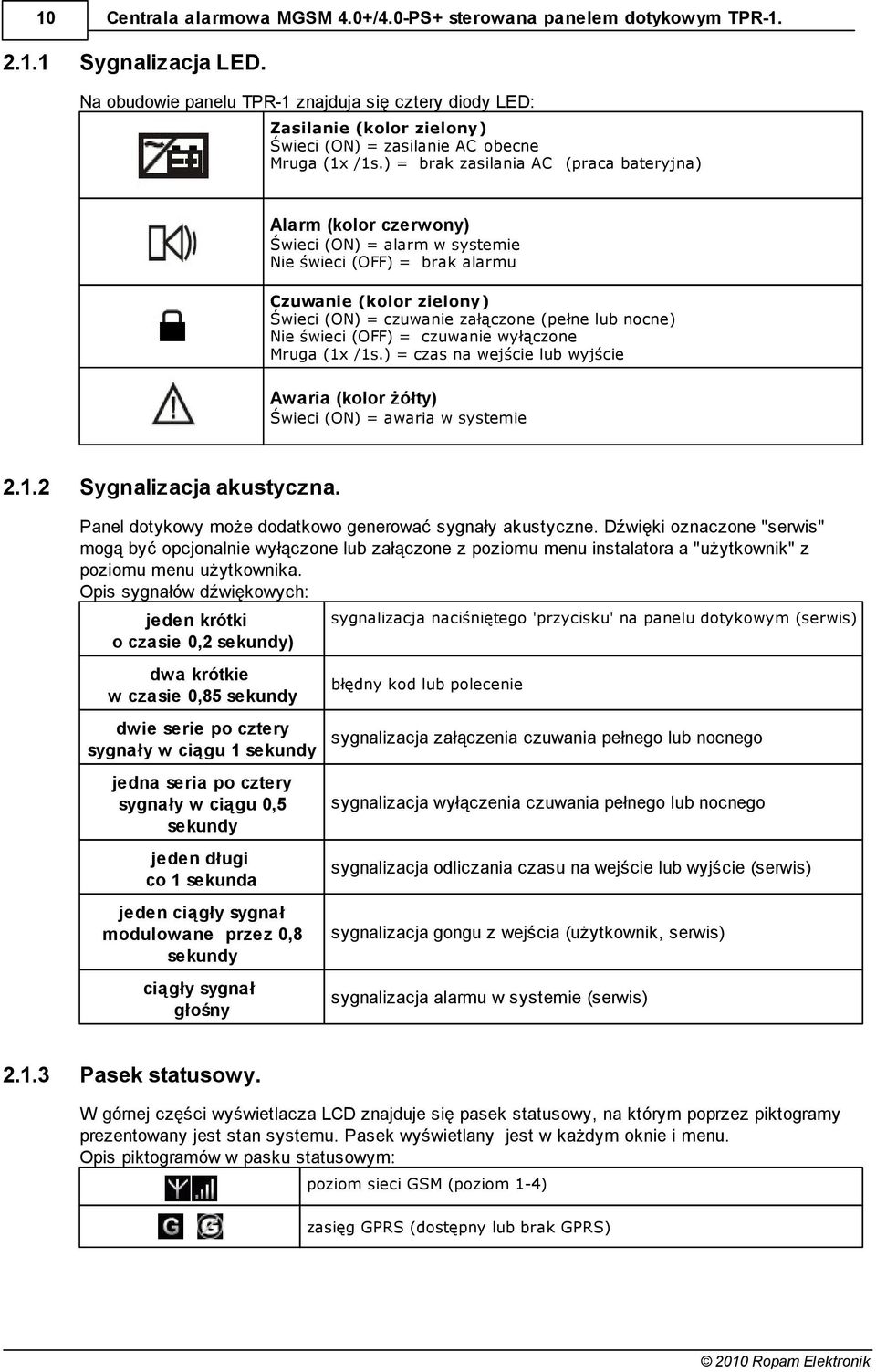 ) = brak zasilania AC (praca bateryjna) Alarm (kolor czerwony) Świeci (ON) = alarm w systemie Nie świeci (OFF) = brak alarmu Czuwanie (kolor zielony) Świeci (ON) = czuwanie załączone (pełne lub