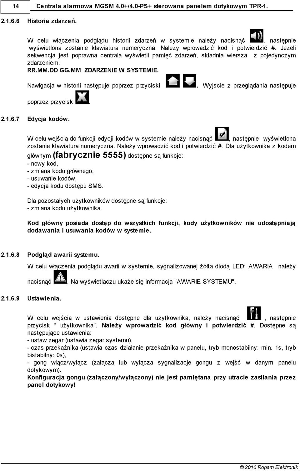 Jeżeli sekwencja jest poprawna centrala wyświetli pamięć zdarzeń, składnia wiersza z pojedynczym zdarzeniem: RR.MM.DD GG.MM ZDARZENIE W SYSTEMIE.
