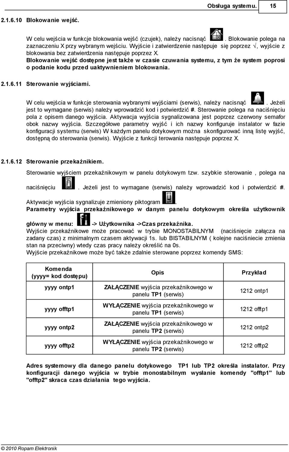 Blokowanie wejść dostępne jest także w czasie czuwania systemu, z tym że system poprosi o podanie kodu przed uaktywnieniem blokowania. 2.1.6.11 Sterowanie wyjściami.
