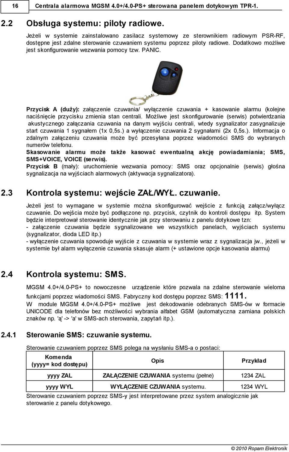 Dodatkowo możliwe jest skonfigurowanie wezwania pomocy tzw. PANIC. Przycisk A (duży): załączenie czuwania/ wyłączenie czuwania + kasowanie alarmu (kolejne naciśnięcie przycisku zmienia stan centrali.