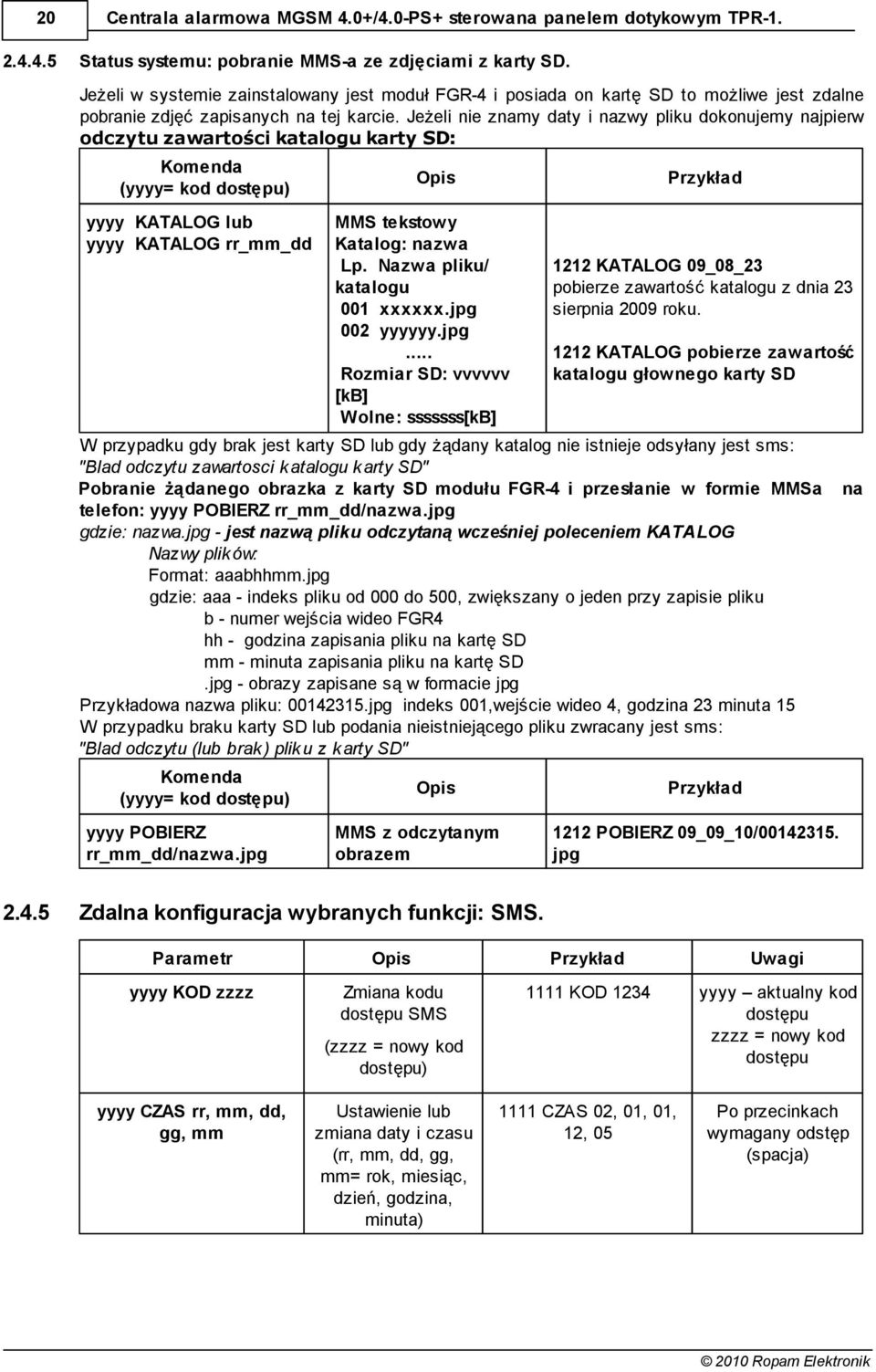 Jeżeli nie znamy daty i nazwy pliku dokonujemy najpierw odczytu zawartości katalogu karty SD: Komenda (yyyy= kod dostępu) yyyy KATALOG lub yyyy KATALOG rr_mm_dd Przykład MMS tekstowy Katalog: nazwa
